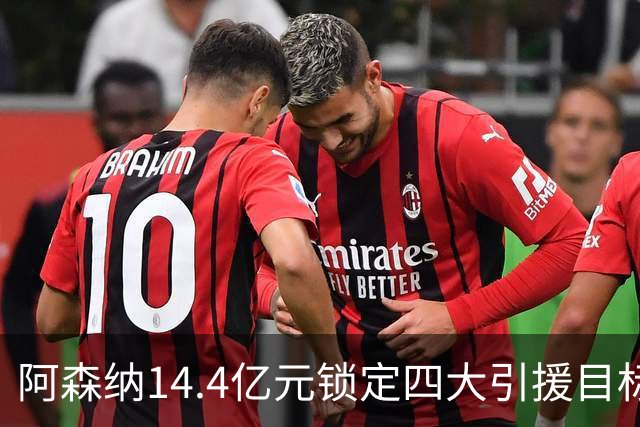 阿森纳14.4亿元锁定四大引援目标，免签西甲铁卫堪称神操作